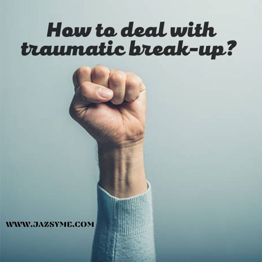 HOW TO DEAL WITH A TRAUMATIC BREAK-UP