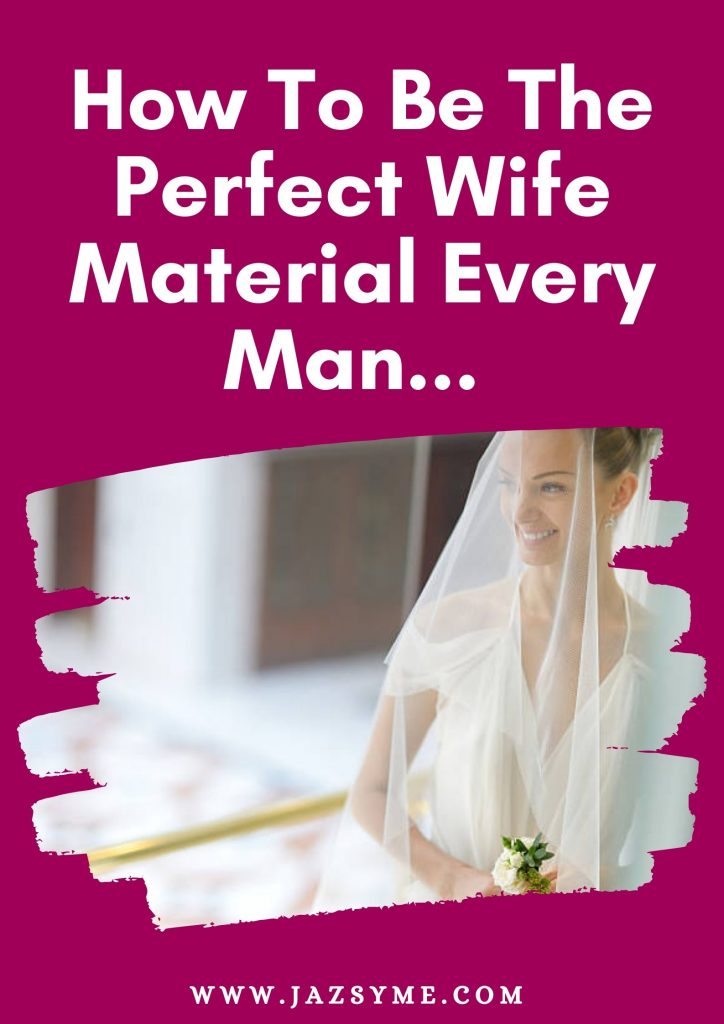 How To Be The Perfect Wife Material Every Man Desires