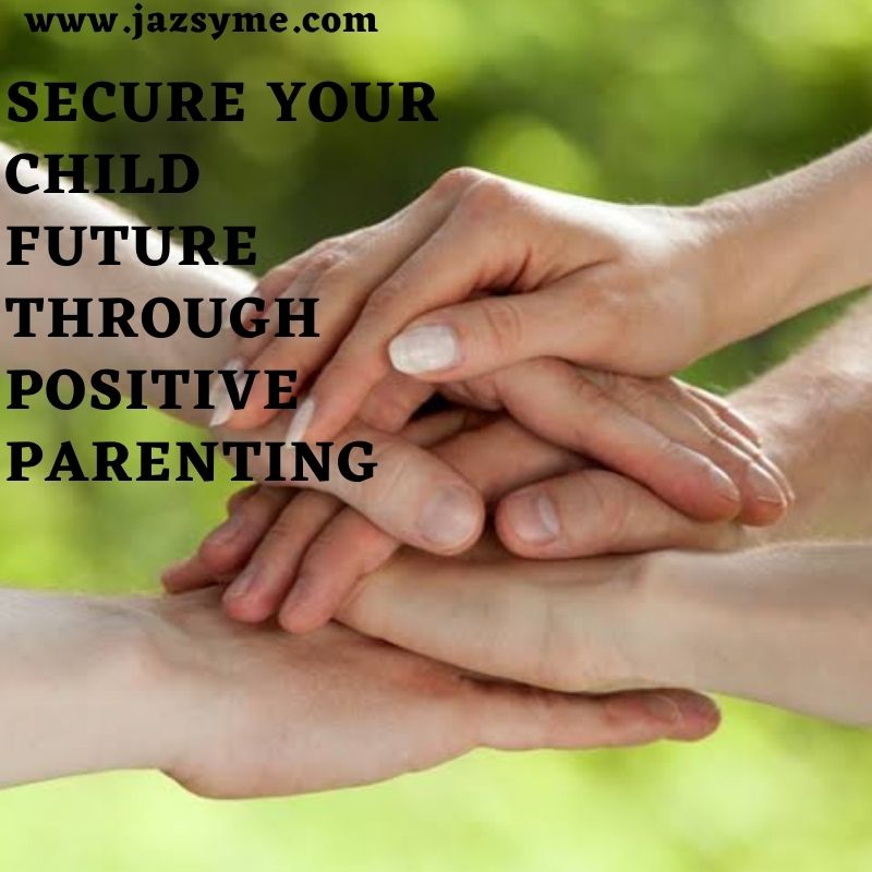 Secure your child future through positve perenting