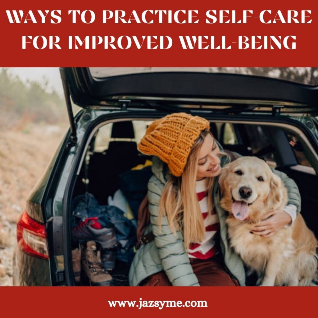 WAYS TO PRACTICE SELF-CARE FOR IMPROVED WELL-BEING