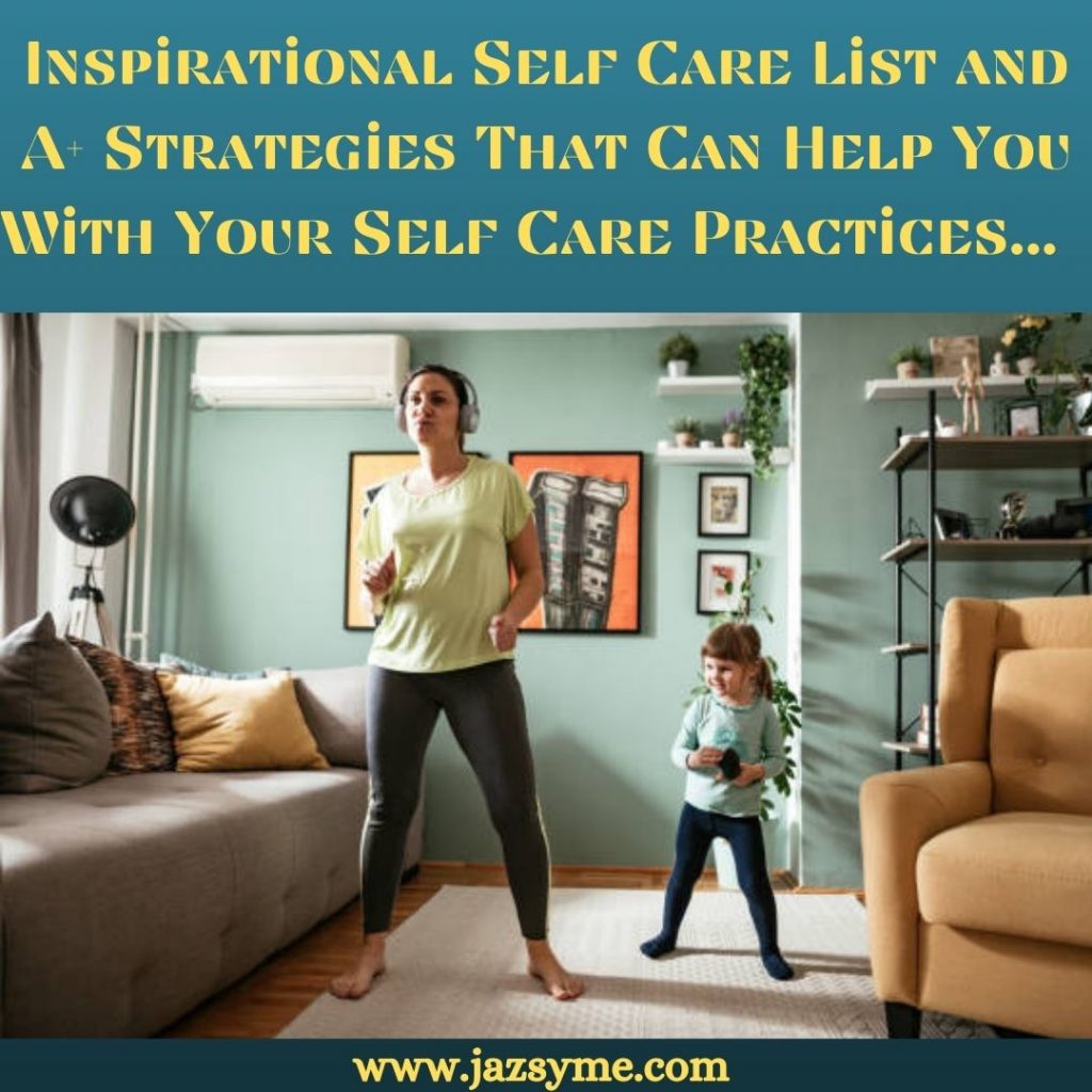 Inspirational Self-Care List And A+ Strategies That Can Help You With Your Self-Care Practices.