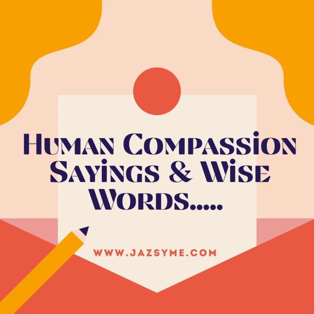 HUMAN COMPASSION SAYINGS AND WISE WORDS