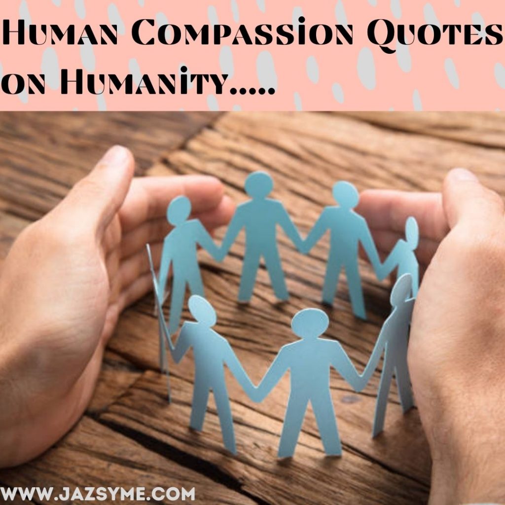 HUMAN COMPASSION QUOTES ON HUMANITY