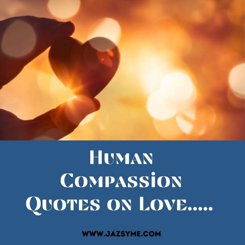 HUMAN COMPASSION QUOTES ON LOVE