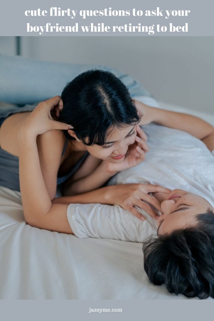 cute flirty questions to ask your boyfriend while retiring to bed