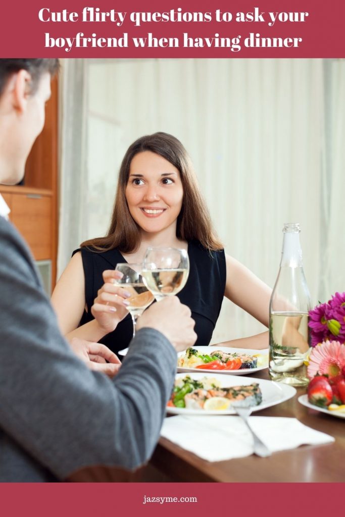 Cute flirty questions to ask your boyfriend when having dinner