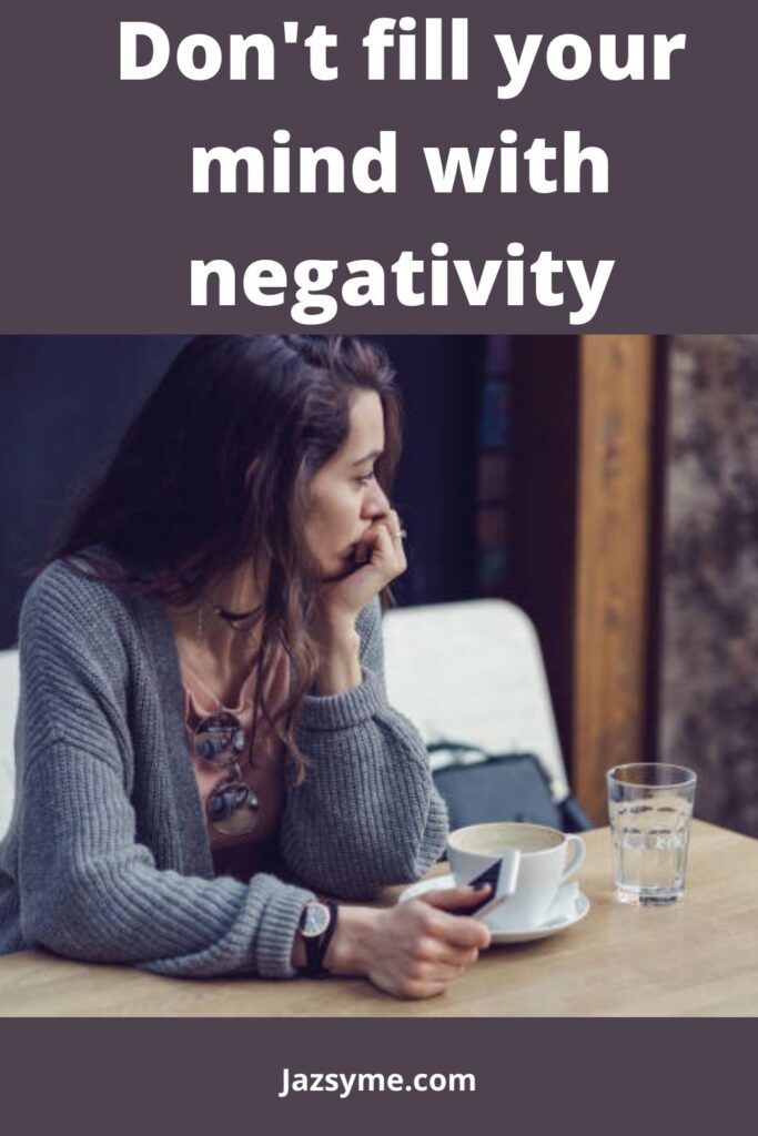 Don't fill your mind with negativity.