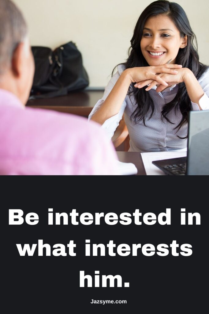 Be interested in what interests him.